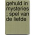 Gehuld in mysteries ; Spel van de liefde