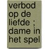 Verbod op de liefde ; Dame in het spel