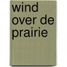 Wind over de prairie door Erica James
