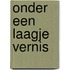 Onder een laagje vernis