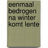 Eenmaal bedrogen na winter komt lente door Samantha Day