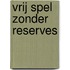 Vrij spel zonder reserves