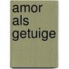 Amor als getuige by Nathaniel H. Bishop