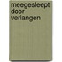 Meegesleept door verlangen