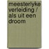 Meesterlyke verleiding / als uit een droom
