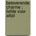 Betoverende charme ; Liefde voor altijd