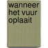 Wanneer het vuur oplaait