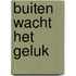 Buiten wacht het geluk