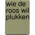 Wie de roos wil plukken