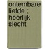 Ontembare liefde ; Heerlijk slecht