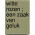 Witte rozen ; Een zaak van geluk