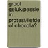 Groot geluk/Passie in protest/Liefde of chocola?