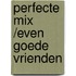 Perfecte mix /Even goede vrienden