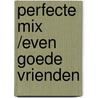 Perfecte mix /Even goede vrienden by T. Weber