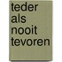 Teder als nooit tevoren