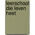 Leerschool die leven heet