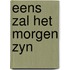 Eens zal het morgen zyn