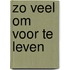 Zo veel om voor te leven