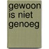 Gewoon is niet genoeg