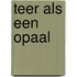 Teer als een opaal
