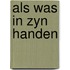 Als was in zyn handen