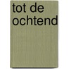 Tot de ochtend by B. Barton