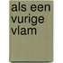 Als een vurige vlam