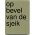 Op bevel van de sjeik