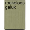 Roekeloos geluk door B. Hannay