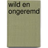 Wild en ongeremd by H. Betts