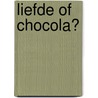 Liefde of chocola? by Liz Fielding