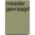 Moeder gevraagd