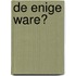 De enige ware?