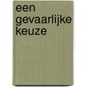 Een gevaarlijke keuze by A. Carpenter