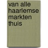 Van alle Haarlemse markten thuis by B. Pel