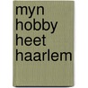 Myn hobby heet haarlem by Bartman