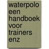 Waterpolo een handboek voor trainers enz by Lint