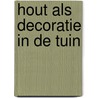 Hout als decoratie in de tuin door C. Dallinga