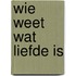 Wie weet wat liefde is