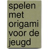 Spelen met origami voor de jeugd door Lang