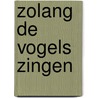 Zolang de vogels zingen by Henny Thijssing-Boer