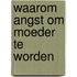 Waarom angst om moeder te worden