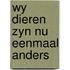 Wy dieren zyn nu eenmaal anders