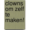 Clowns om zelf te maken! by B. Martens