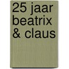 25 jaar Beatrix & Claus door F.J. Lammers