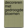 Decoreren met gedroogde bloemen door A. Morris