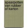 Spaarpotten van rubber of karton door E. van Elp-Bosscha