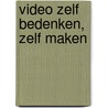 Video zelf bedenken, zelf maken by T. Huisman