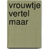 Vrouwtje vertel maar