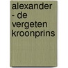 Alexander - de vergeten kroonprins door Fred J. Lammers